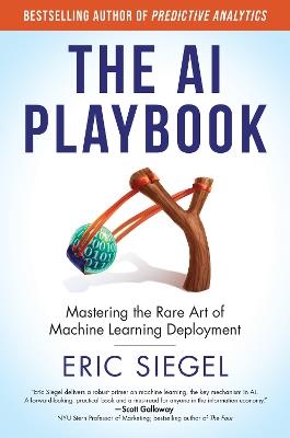 The AI Playbook: Mastering the Rare Art of Machine Learning Deployment - Eric Siegel - cover