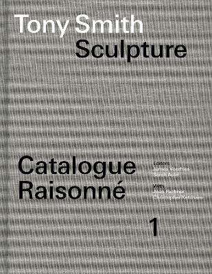 Tony Smith Catalogue Raisonné: Volume 1: Sculpture - James Voorhies,Sarah Auld - cover