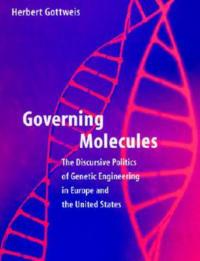 Governing Molecules: Discursive Politics of Genetic Engineering in Europe and the United States - Herbert Gottweis - cover