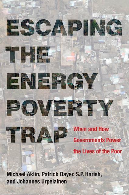 Escaping the Energy Poverty Trap - Michael Aklin,Patrick Bayer,S.P. Harish,Johannes Urpelainen - ebook