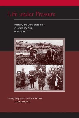 Life under Pressure: Mortality and Living Standards in Europe and Asia, 1700-1900 - Tommy Bengtsson,Cameron Campbell,James Z. Lee - cover