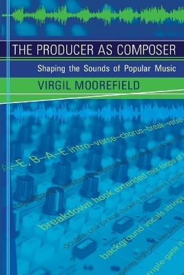 The Producer as Composer: Shaping the Sounds of Popular Music - Virgil Moorefield - cover