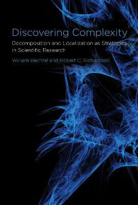 Discovering Complexity: Decomposition and Localization as Strategies in Scientific Research - William Bechtel,Robert C. Richardson - cover