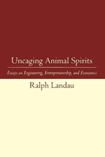 Uncaging Animal Spirits: Essays on Engineering, Entrepreneurship, and Economics