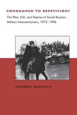 Condemned to Repetition?: The Rise, Fall, and Reprise of Soviet-Russian Military Interventionism, 1973-1996