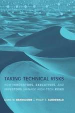 Taking Technical Risks: How Innovators, Managers, and Investors Manage Risk in High-Tech Innovations