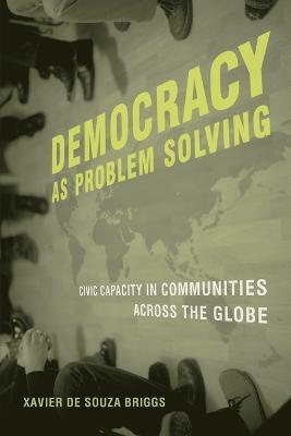 Democracy as Problem Solving: Civic Capacity in Communities Across the Globe - Xavier de Souza Briggs - cover