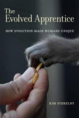 The Evolved Apprentice: How Evolution Made Humans Unique - Kim Sterelny - cover