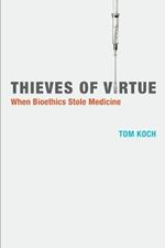 Thieves of Virtue: When Bioethics Stole Medicine