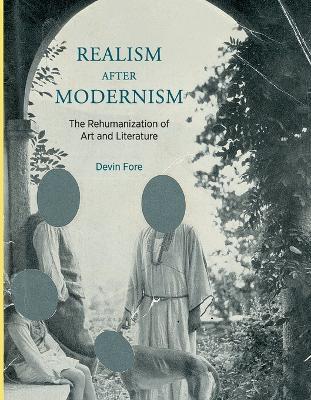 Realism after Modernism: The Rehumanization of Art and Literature - Devin Fore - cover