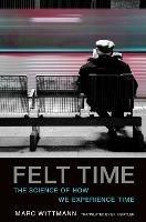 Felt Time: The Science of How We Experience Time - Marc Wittmann - cover