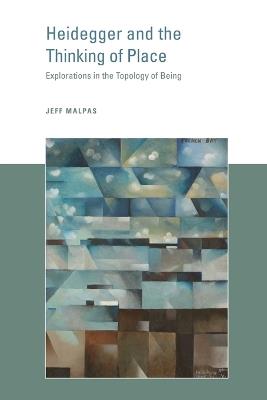 Heidegger and the Thinking of Place: Explorations in the Topology of Being - Jeff Malpas - cover