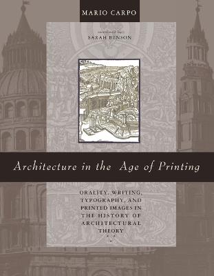 Architecture in the Age of Printing: Orality, Writing, Typography, and Printed Images in the History of Architectural Theory - Mario Carpo - cover