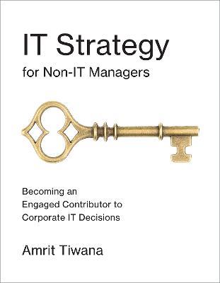 IT Strategy for Non-IT Managers: Becoming an Engaged Contributor to Corporate IT Decisions - Amrit Tiwana - cover