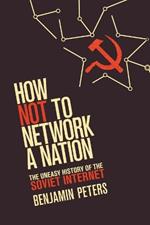 How Not to Network a Nation: The Uneasy History of the Soviet Internet