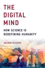 The Digital Mind: How Science Is Redefining Humanity