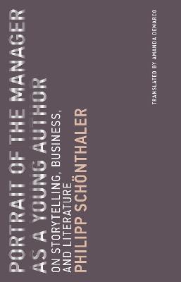 Portrait of the Manager as a Young Author: On Storytelling, Business, and Literature - Philipp Schoenthaler - cover