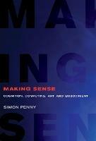 Making Sense: Cognition, Computing, Art, and Embodiment