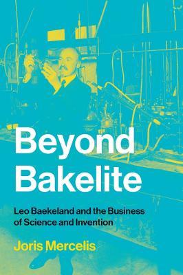 Beyond Bakelite: Leo Baekeland and the Business of Science and Invention - Joris Mercelis - cover