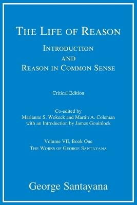 The Life of Reason: Introduction and Reason in Common Sense, Volume VII, Book One - George Santayana - cover