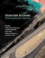 Uncertain Archives: Critical Keywords for Big Data - Nanna Bonde Thylstrup,Daniela Agostinho - cover