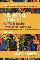 The Untold Story of the World's Leading Environmental Institution: UNEP at Fifty - Maria Ivanova - cover