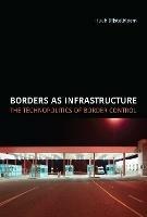 Borders as Infrastructure: The Technopolitics of Border Control - Huub Dijstelbloem - cover