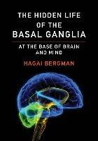 The Hidden Life of the Basal Ganglia: At the Base of Brain and Mind - Hagai Bergman - cover