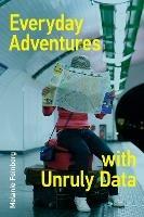 Everyday Adventures with Unruly Data - Melanie Feinberg - cover