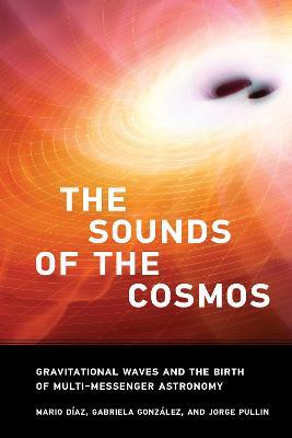 The Sound of the Cosmos: Gravitational Waves and the Birth of Multi-Messenger Astronomy - Mario Diaz,Gabriela Gonzalez - cover