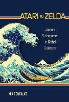 Atari to Zelda: Japan's Videogames in Global Contexts - Mia Consalvo - cover