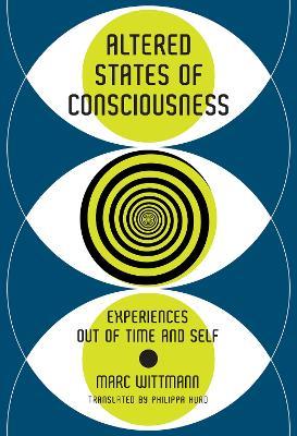 Altered States of Consciousness: Experiences Out of Time and Self - Marc Wittmann,Philippa Hurd - cover