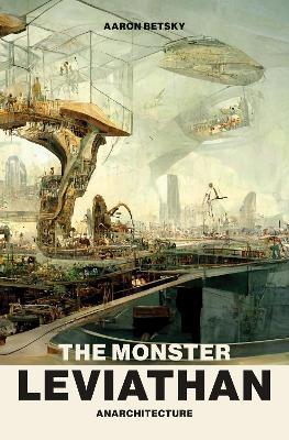 The Monster Leviathan: Anarchitecture - Aaron Betsky - cover