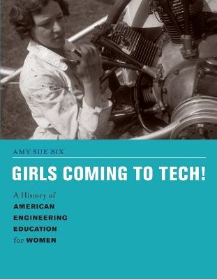 Girls Coming to Tech!: A History of American Engineering Education for Women - Amy Sue Bix - cover