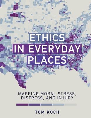 Ethics in Everyday Places: Mapping Moral Stress, Distress, and Injury - Tom Koch - cover