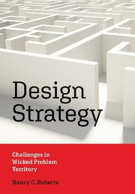 Design Strategy: Challenges in Wicked Problem Territory - Nancy C. Roberts - cover