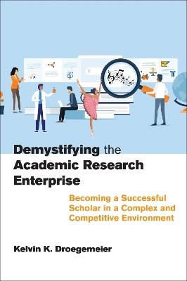 Demystifying the Academic Research Enterprise: Becoming a Successful Scholar in a Complex and Competitive Environment - Kelvin K. Droegemeier - cover