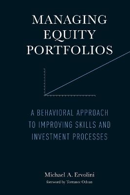 Managing Equity Portfolios: A Behavioral Approach to Improving Skills and Investment Processes - Michael A. Ervolini - cover