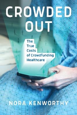 Crowded Out: The True Costs of Crowdfunding Healthcare - Nora Kenworthy - cover