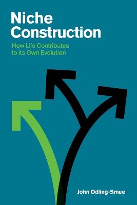 Niche Construction: How Life Contributes to Its Own Evolution - John Odling-Smee - cover