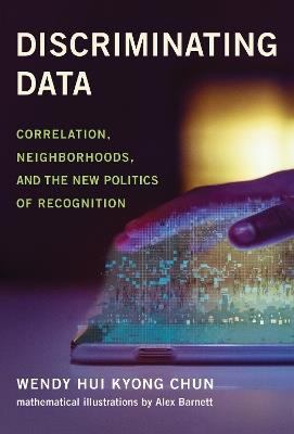 Discriminating Data: Correlation, Neighborhoods, and the New Politics of Recognition - Wendy Hui Kyong Chun,Alex Barnett - cover