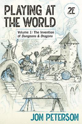 Playing at the World, 2E, Volume 1: The Invention of Dungeons & Dragons - Jon Peterson - cover