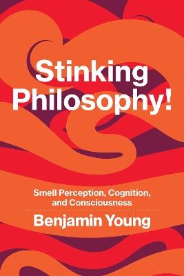 Stinking Philosophy!: Smell Perception, Cognition, and Consciousness - Benjamin Young - cover