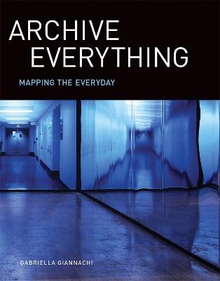 Archive Everything: Mapping the Everyday - Gabriella Giannachi - cover