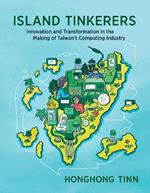 Island Tinkerers: Innovation and Transformation in the Making of Taiwan’s Computing Industry