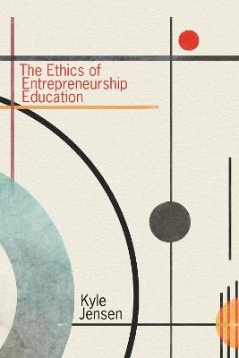 The Ethics of Entrepreneurship Education - Kyle Jensen - cover