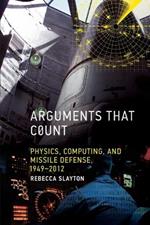 Arguments that Count: Physics, Computing, and Missile Defense, 1949-2012