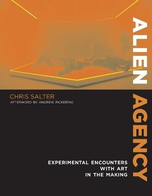 Alien Agency: Experimental Encounters with Art in the Making - Chris Salter - cover