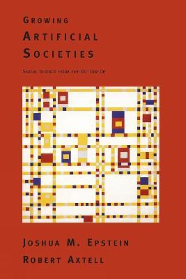 Growing Artificial Societies: Social Science From the Bottom Up - Joshua M. Epstein,Robert L. Axtell - cover