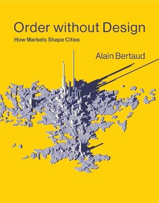 Order without Design: How Markets Shape Cities - Alain Bertaud - cover